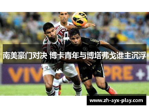 南美豪门对决 博卡青年与博塔弗戈谁主沉浮