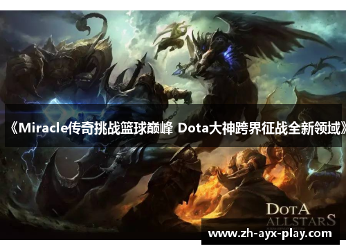 《Miracle传奇挑战篮球巅峰 Dota大神跨界征战全新领域》