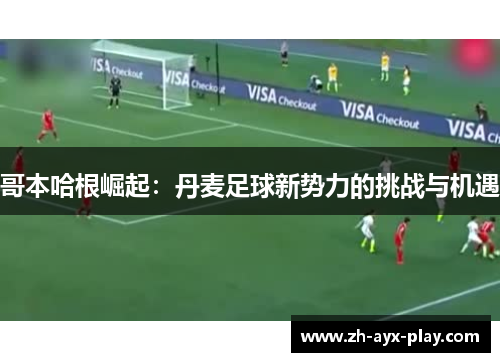 哥本哈根崛起:丹麦足球新势力的挑战与机遇 哥本哈根崛起:丹麦足球新势力的挑战与机遇