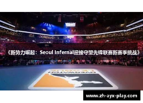 《新势力崛起:Seoul Infernal迎接守望先锋联赛新赛季挑战》 《新势力崛起:Seoul Infernal迎接守望先锋联赛新赛季挑战》