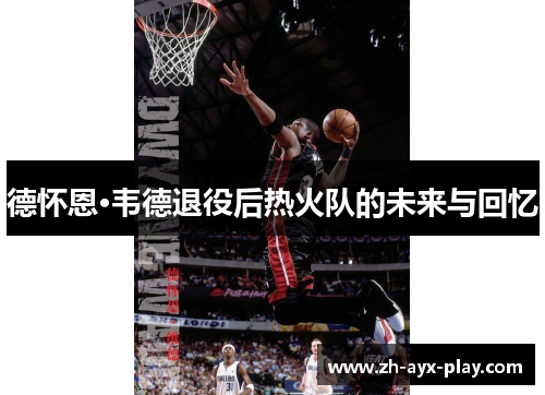 德怀恩·韦德退役后热火队的未来与回忆